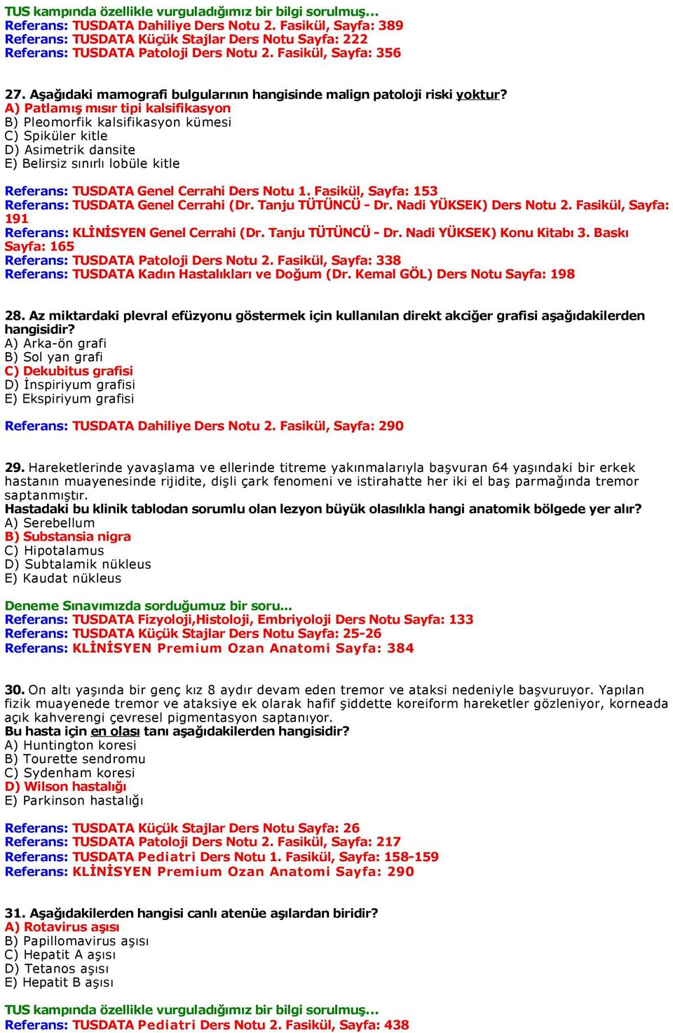 A) Patlamış mısır tipi kalsifikasyon B) Pleomorfik kalsifikasyon kümesi C) Spiküler kitle D) Asimetrik dansite E) Belirsiz sınırlı lobüle kitle Referans: TUSDATA Genel Cerrahi Ders Notu 1.