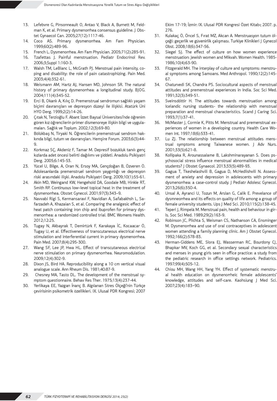 Am Fam Physician. 2005;71(2):285-91. 16. Tzafettas J. Painful menstruation. Pediatr Endocrinol Rev. 2006;3;Suppl 1:160-3. 17. Walsh TM, LeBlanc L, McGrath PJ.