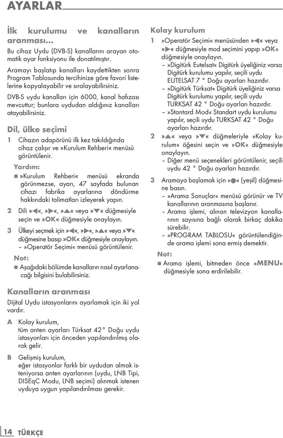 Aramayı başlatıp kanalları kaydettikten sonra Program Tablosunda tercihinize göre favori listelerine kopyalayabilir ve sıralayabilirsiniz.