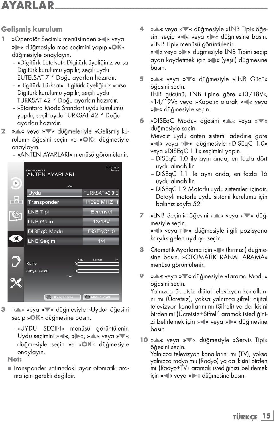 »digitürk Türksat«Digitürk üyeliğiniz varsa Digitürk kurulumu yapılır, seçili uydu TURKSAT 42 Doğu ayarları hazırdır.