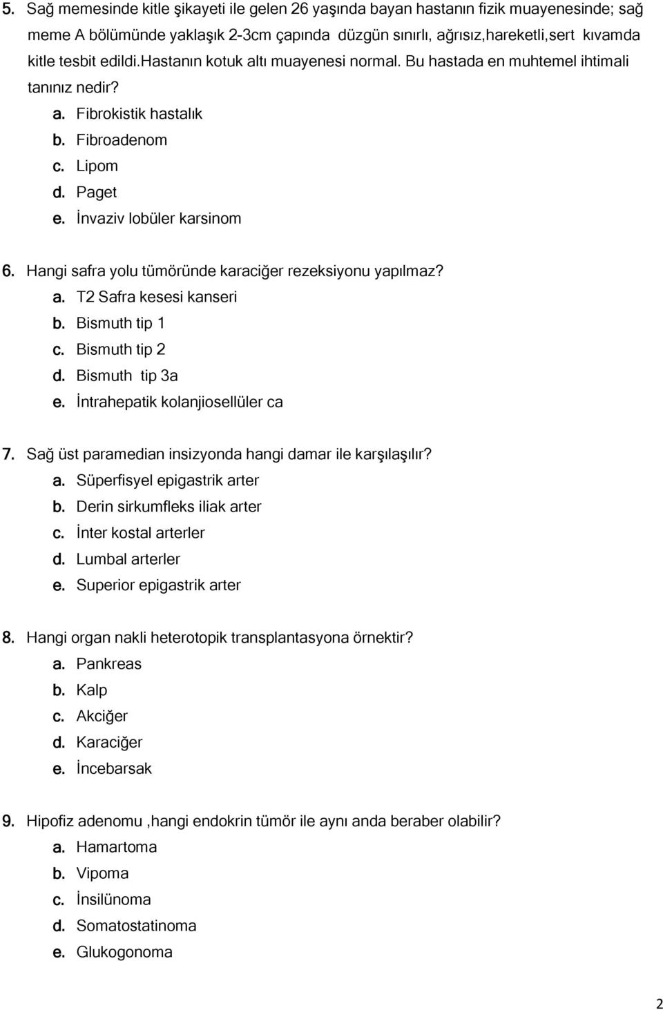 Hangi safra yolu tümöründe karaciğer rezeksiyonu yapılmaz? a. T2 Safra kesesi kanseri b. Bismuth tip 1 c. Bismuth tip 2 d. Bismuth tip 3a e. İntrahepatik kolanjiosellüler ca 7.