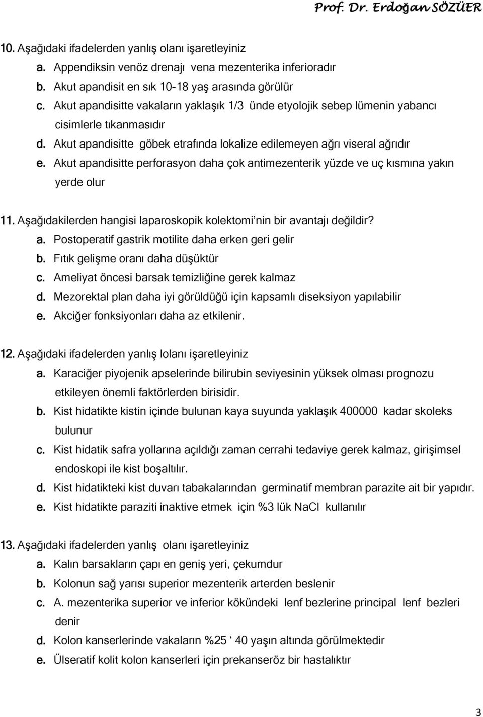 Akut apandisitte perforasyon daha çok antimezenterik yüzde ve uç kısmına yakın yerde olur 11. Aşağıdakilerden hangisi laparoskopik kolektomi nin bir avantajı değildir? a. Postoperatif gastrik motilite daha erken geri gelir b.