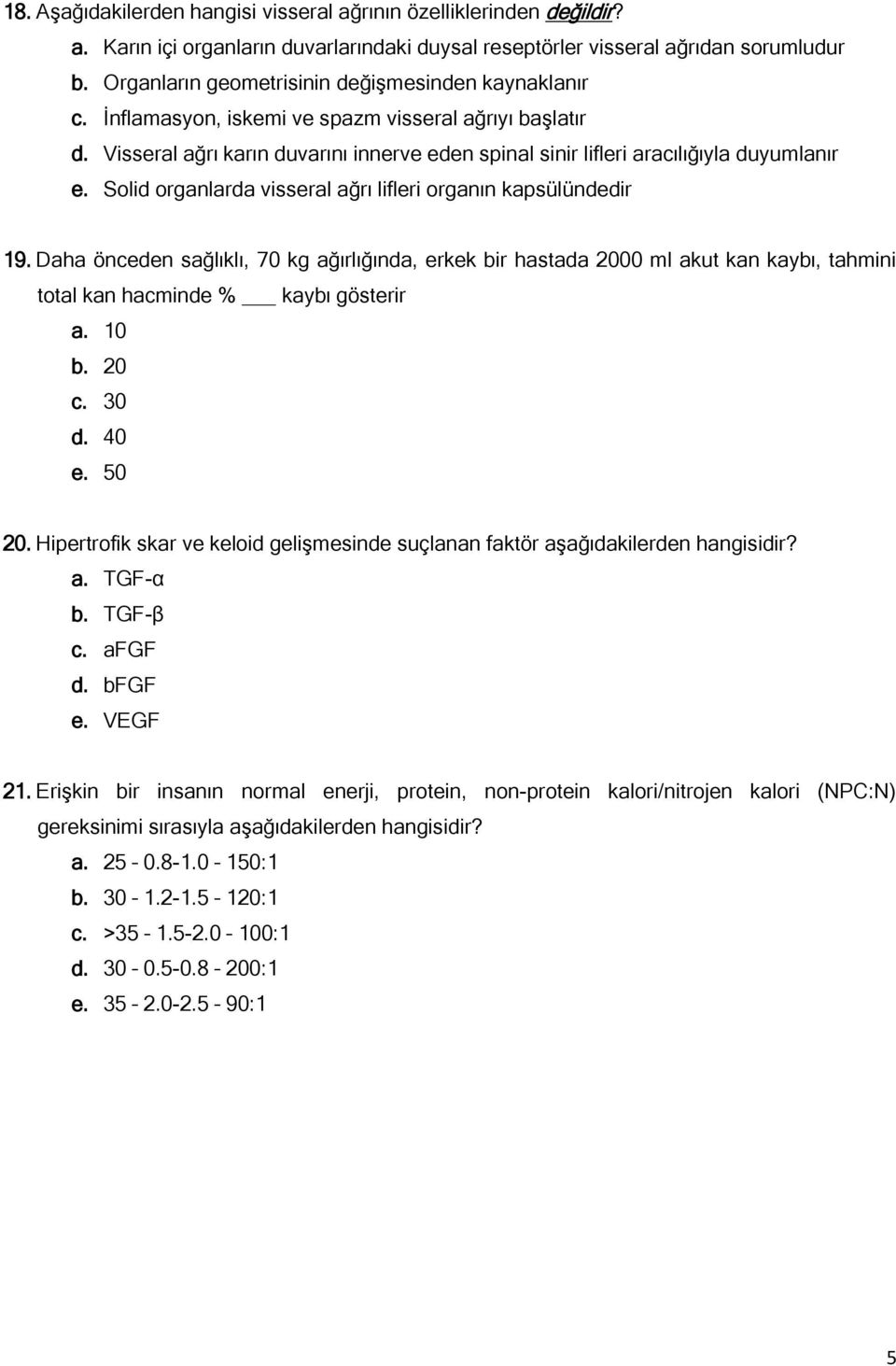 Solid organlarda visseral ağrı lifleri organın kapsülündedir 19. Daha önceden sağlıklı, 70 kg ağırlığında, erkek bir hastada 2000 ml akut kan kaybı, tahmini total kan hacminde % kaybı gösterir a.