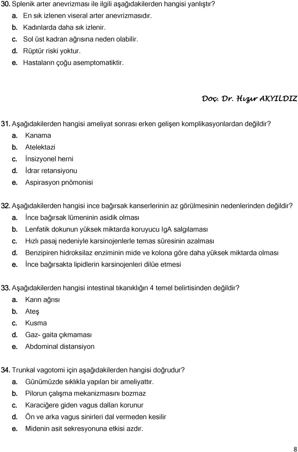 İnsizyonel herni d. İdrar retansiyonu e. Aspirasyon pnömonisi 32. Aşağıdakilerden hangisi ince bağırsak kanserlerinin az görülmesinin nedenlerinden değildir? a. İnce bağırsak lümeninin asidik olması b.