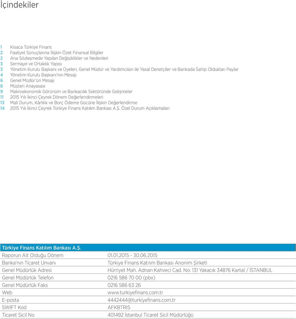 Bankacılık Sektöründe Gelişmeler 11 2015 Yılı İkinci Çeyrek Dönem Değerlendirmeleri 13 Mali Durum, Kârlılık ve Borç Ödeme Gücüne İlişkin Değerlendirme 14 2015 Yılı İkinci Çeyrek Türkiye Finans