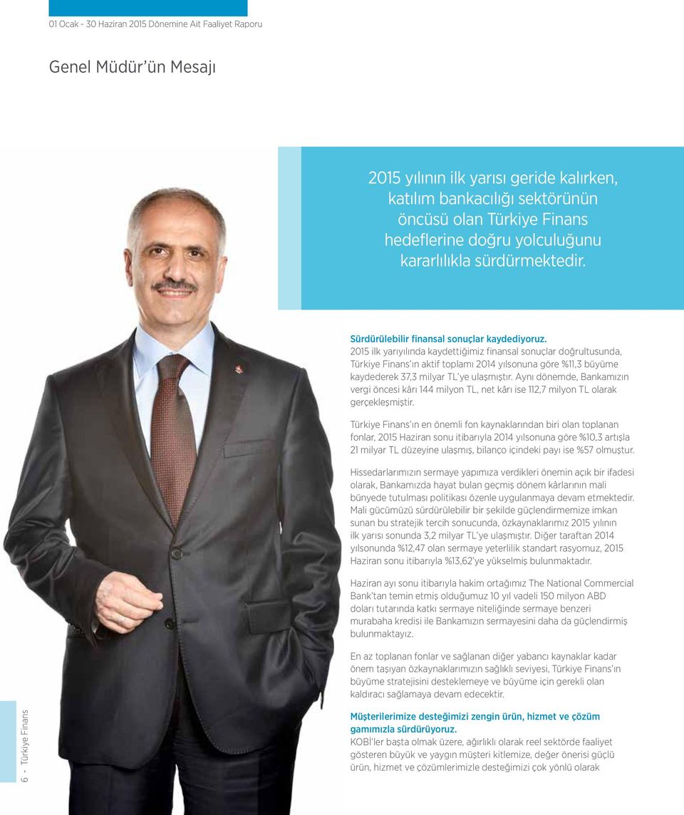 2015 ilk yarıyılında kaydettiğimiz finansal sonuçlar doğrultusunda, Türkiye Finans ın aktif toplamı 2014 yılsonuna göre %11,3 büyüme kaydederek 37,3 milyar TL ye ulaşmıştır.