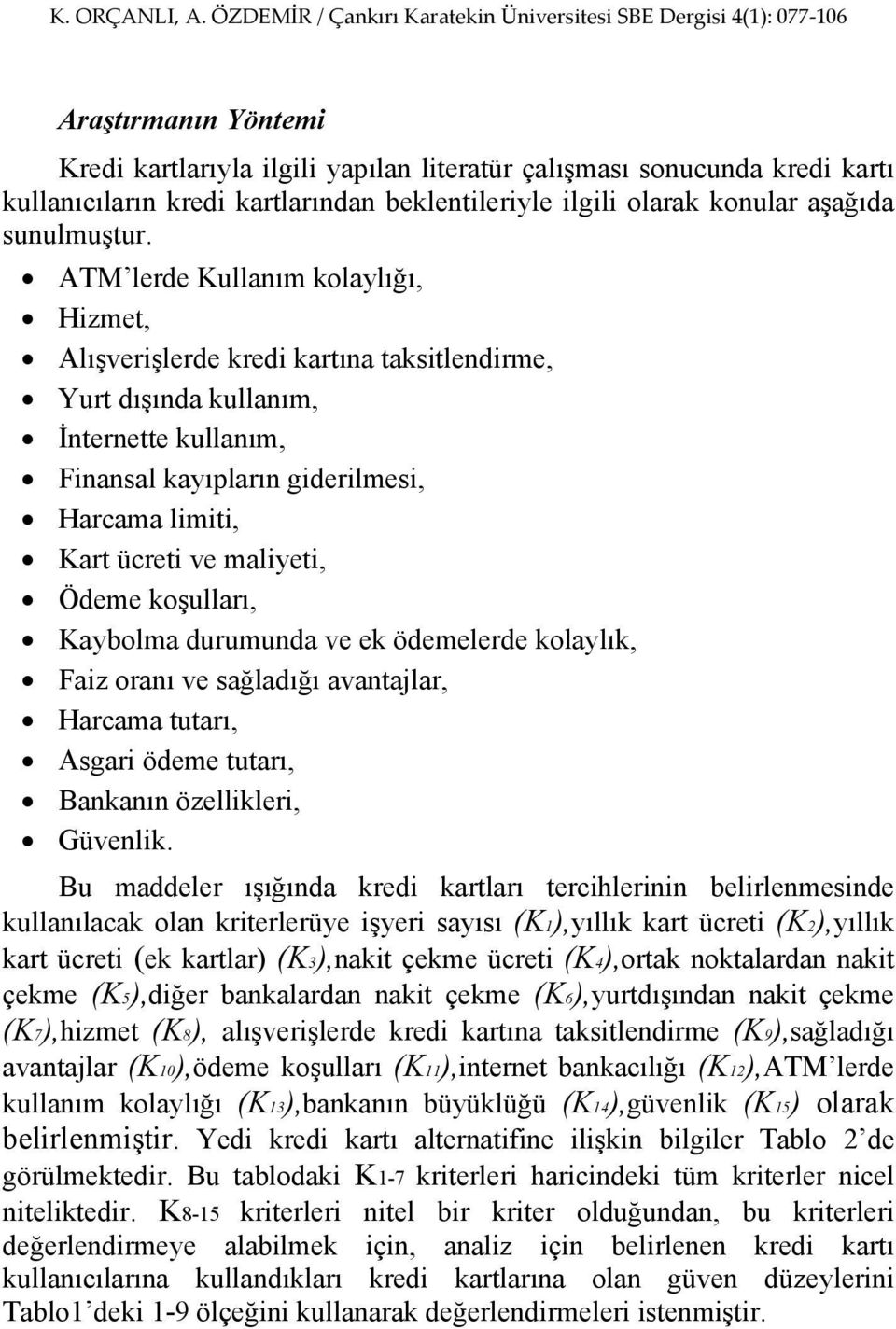 maliyeti, Ödeme koşulları, Kaybolma durumunda ve ek ödemelerde kolaylık, Faiz oranı ve sağladığı avantajlar, Harcama tutarı, Asgari ödeme tutarı, Bankanın özellikleri, Güvenlik.