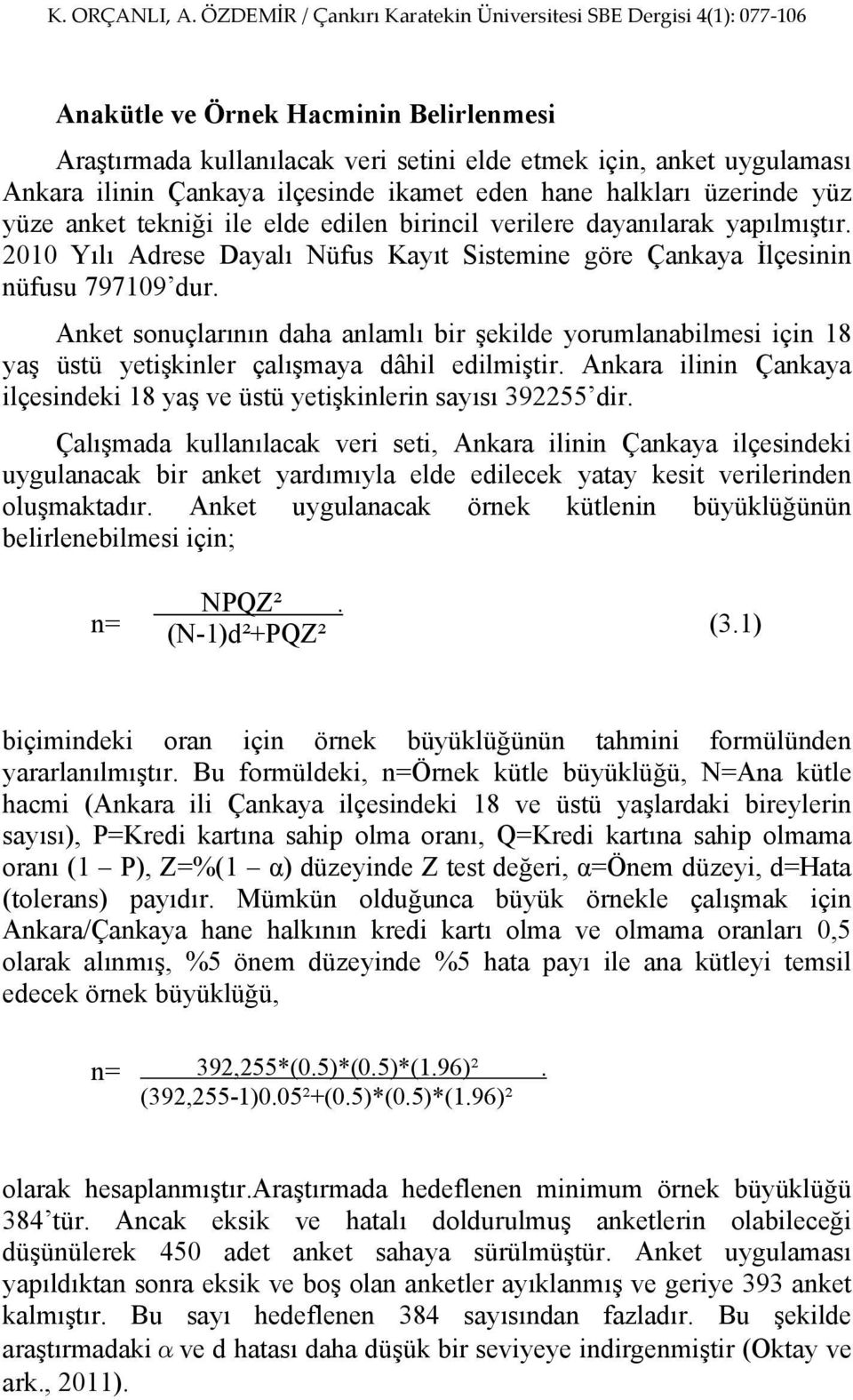 Anket sonuçlarının daha anlamlı bir şekilde yorumlanabilmesi için 18 yaş üstü yetişkinler çalışmaya dâhil edilmiştir. Ankara ilinin Çankaya ilçesindeki 18 yaş ve üstü yetişkinlerin sayısı 392255 dir.