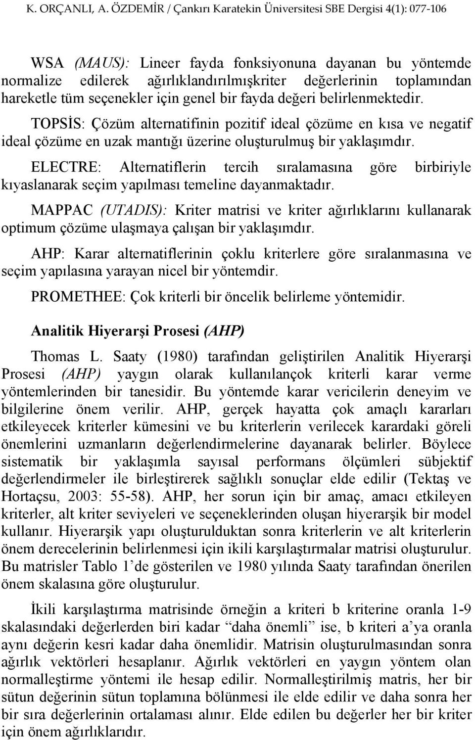 ELECTRE: Alternatiflerin tercih sıralamasına göre birbiriyle kıyaslanarak seçim yapılması temeline dayanmaktadır.