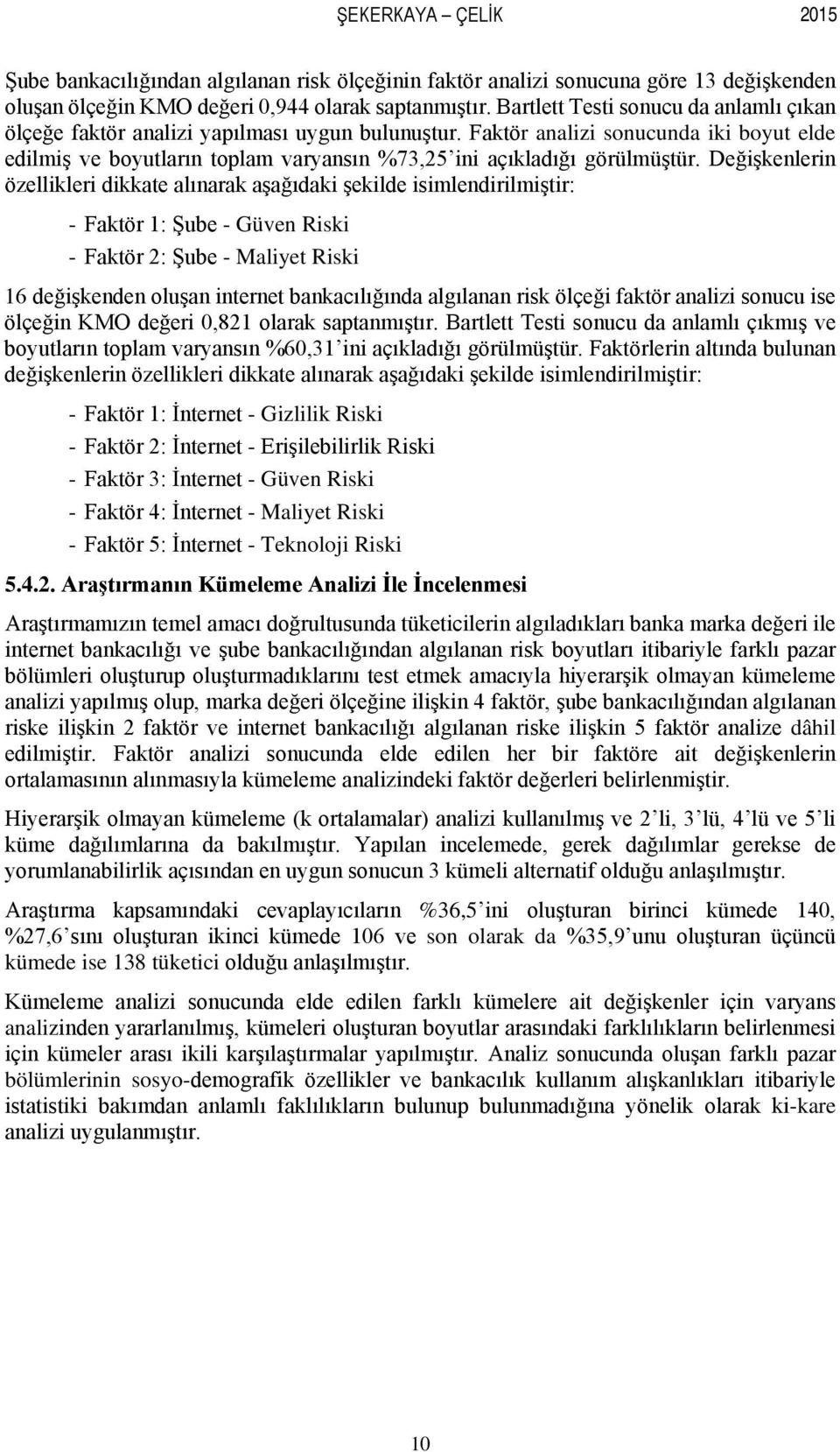 Faktör analizi sonucunda iki boyut elde edilmiş ve boyutların toplam varyansın %73,25 ini açıkladığı görülmüştür.