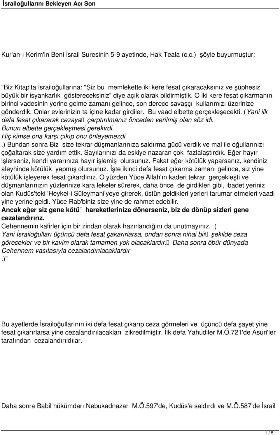 O iki kere fesat çıkarmanın birinci vadesinin yerine gelme zamanı gelince, son derece savaşçı kullarımızı üzerinize gönderdik. Onlar evlerinizin ta içine kadar girdiler.