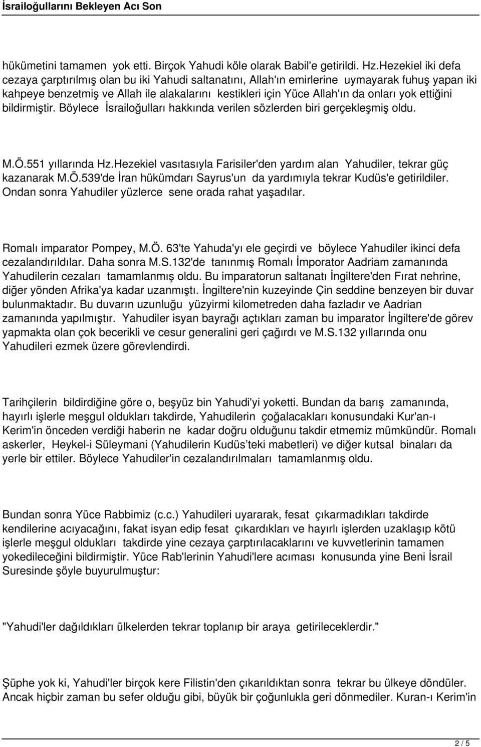 yok ettiğini bildirmiştir. Böylece İsrailoğulları hakkında verilen sözlerden biri gerçekleşmiş oldu. M.Ö.551 yıllarında Hz.