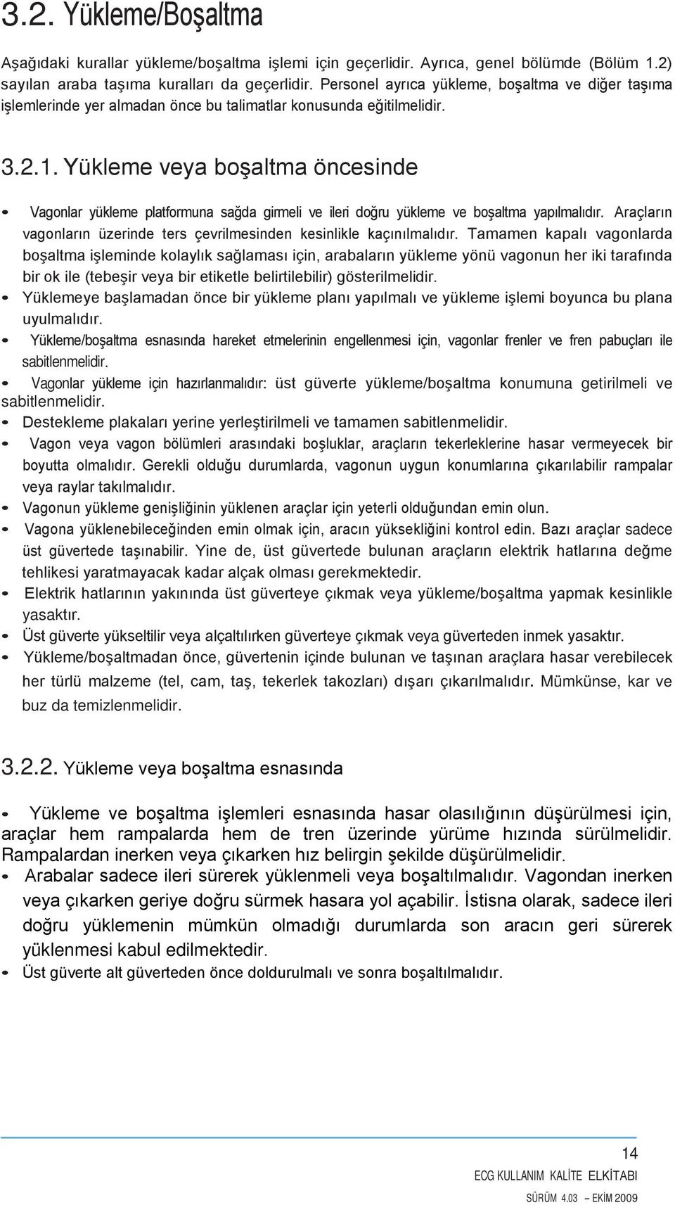 Yükleme veya boşaltma öncesinde Vagonlar yükleme platformuna sağda girmeli ve ileri doğru yükleme ve boşaltma yapılmalıdır. Araçların vagonların üzerinde ters çevrilmesinden kesinlikle kaçınılmalıdır.