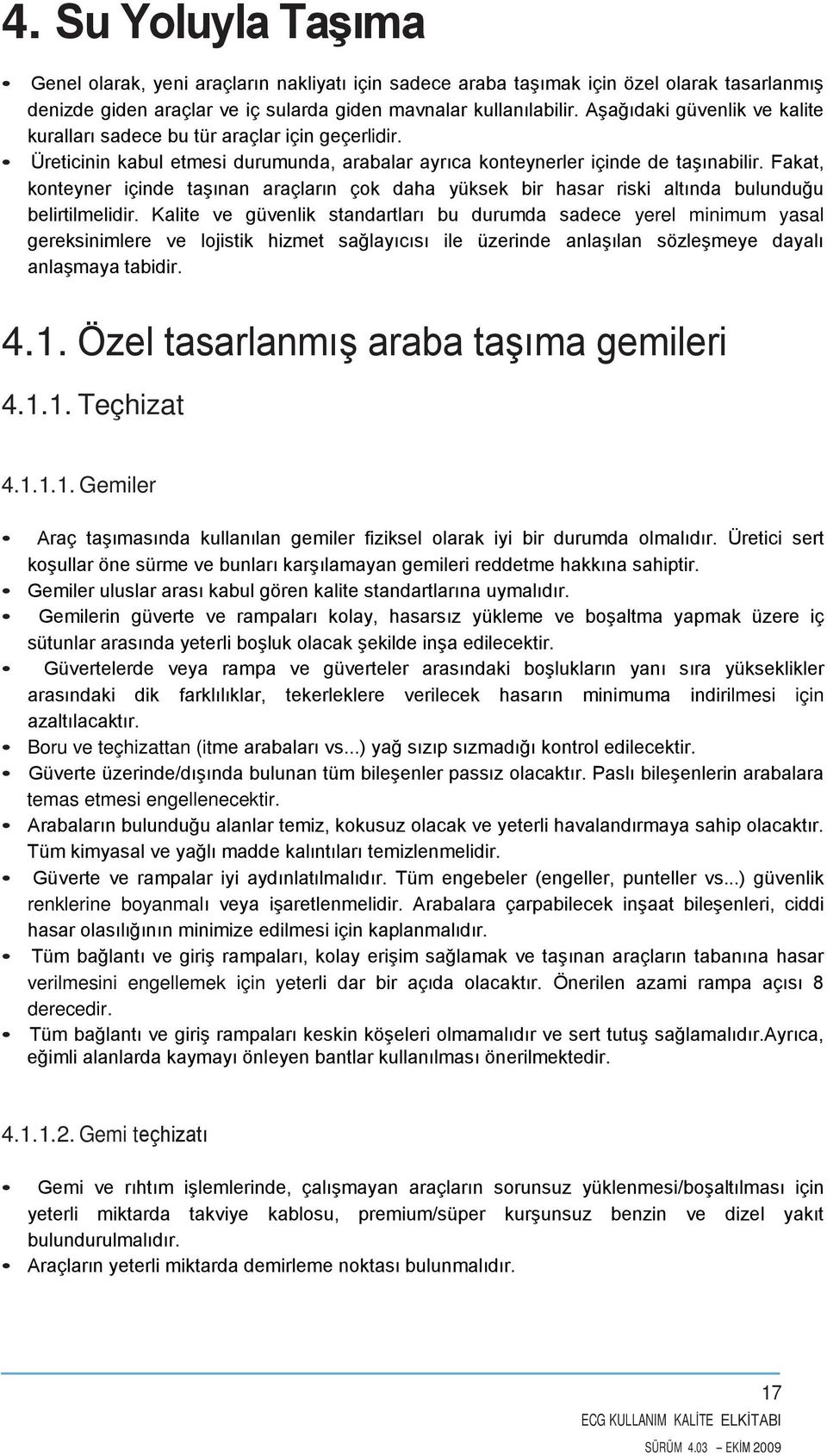 Fakat, konteyner içinde taşınan araçların çok daha yüksek bir hasar riski altında bulunduğu belirtilmelidir.