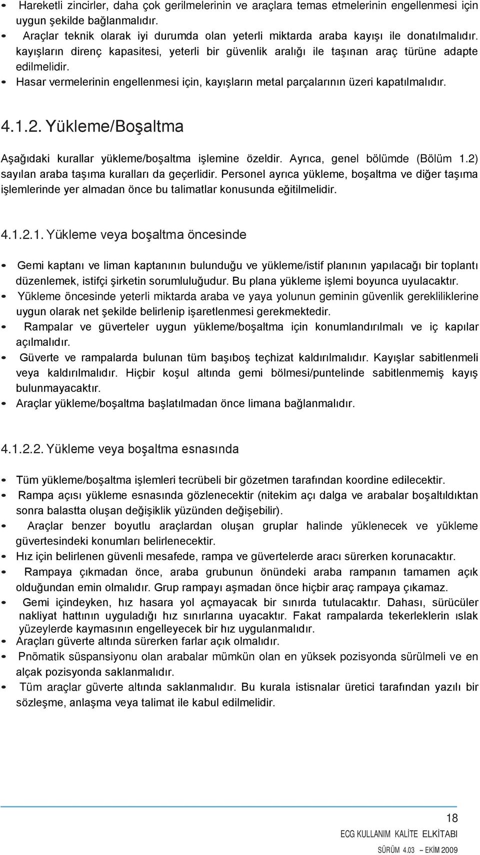 Hasar vermelerinin engellenmesi için, kayışların metal parçalarının üzeri kapatılmalıdır. 4.1.2. Yükleme/Boşaltma Aşağıdaki kurallar yükleme/boşaltma işlemine özeldir. Ayrıca, genel bölümde (Bölüm 1.