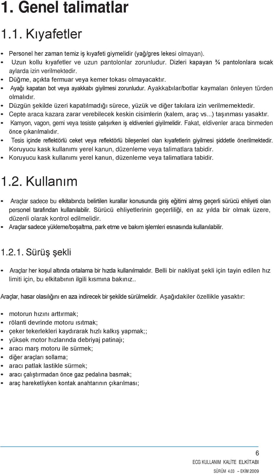 Ayakkabılar/botlar kaymaları önleyen türden olmalıdır. Düzgün şekilde üzeri kapatılmadığı sürece, yüzük ve diğer takılara izin verilmemektedir.