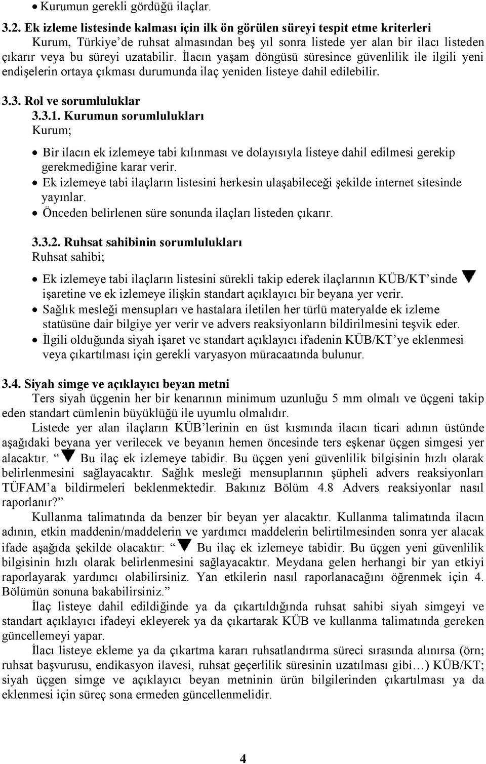 İlacın yaşam döngüsü süresince güvenlilik ile ilgili yeni endişelerin ortaya çıkması durumunda ilaç yeniden listeye dahil edilebilir. 3.3. Rol ve sorumluluklar 3.3.1.