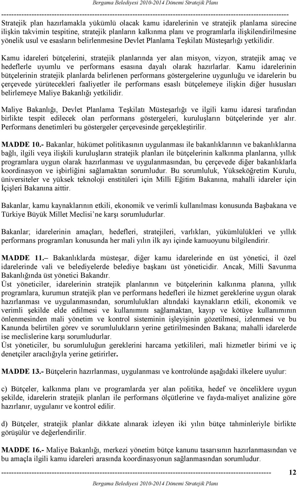 Kamu idareleri bütçelerini, stratejik planlarında yer alan misyon, vizyon, stratejik amaç ve hedeflerle uyumlu ve performans esasına dayalı olarak hazırlarlar.