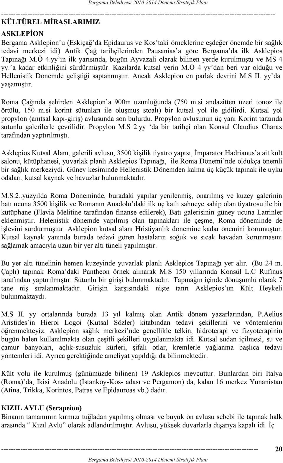 Kazılarda kutsal yerin M.Ö 4 yy dan beri var olduğu ve Hellenistik Dönemde geliştiği saptanmıştır. Ancak Asklepion en parlak devrini M.S II. yy da yaşamıştır.