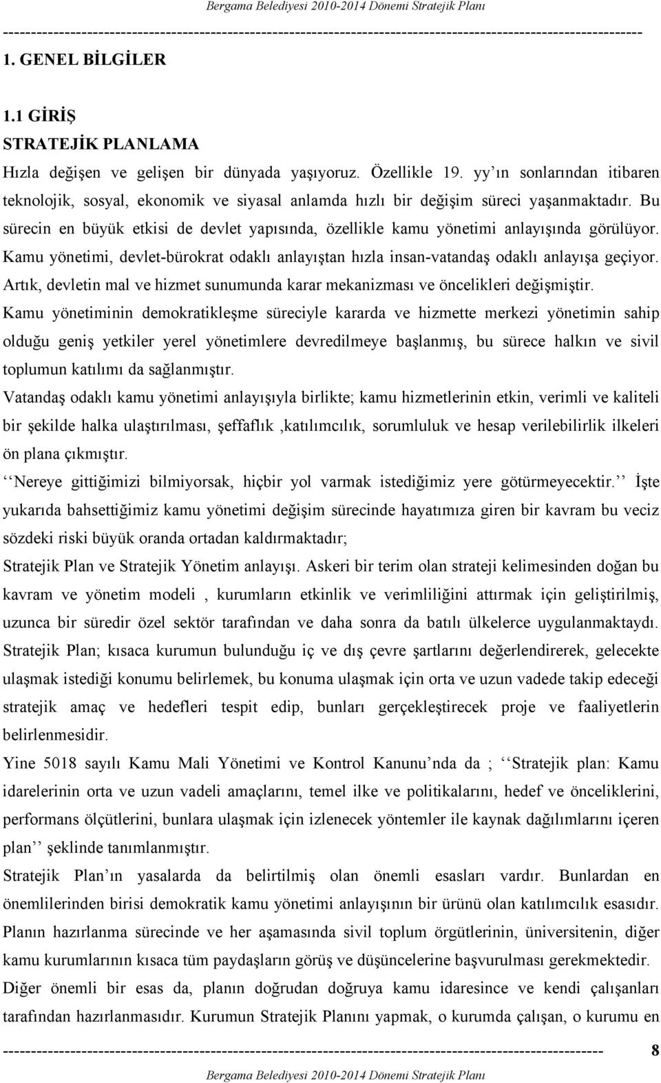 Bu sürecin en büyük etkisi de devlet yapısında, özellikle kamu yönetimi anlayışında görülüyor. Kamu yönetimi, devletbürokrat odaklı anlayıştan hızla insanvatandaş odaklı anlayışa geçiyor.