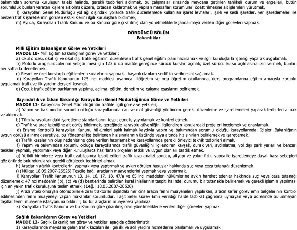 levhaları, ıģıklı ve sesli iģaretler, yer iģaretlemeleri ile benzeri trafik iģaretlerinin görülen eksikliklerini ilgili kuruluģlara bildirmek, m) Ayrıca, Karayolları Trafik Kanunu ve bu Kanuna göre