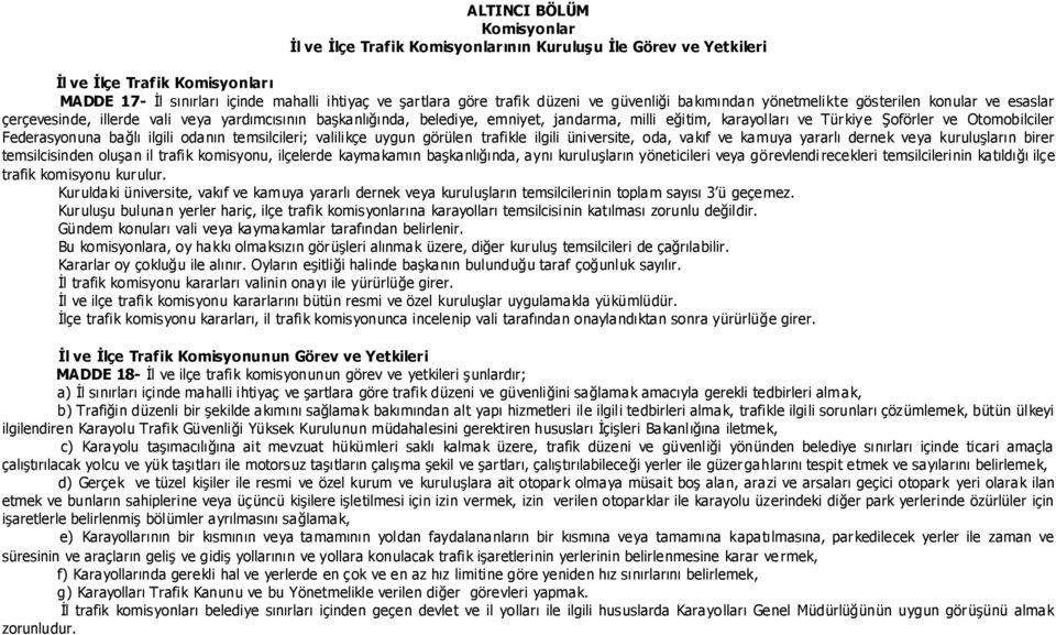 ġoförler ve Otomobilciler Federasyonuna bağlı ilgili odanın temsilcileri; valilikçe uygun görülen trafikle ilgili üniversite, oda, vakıf ve kamuya yararlı dernek veya kuruluģların birer