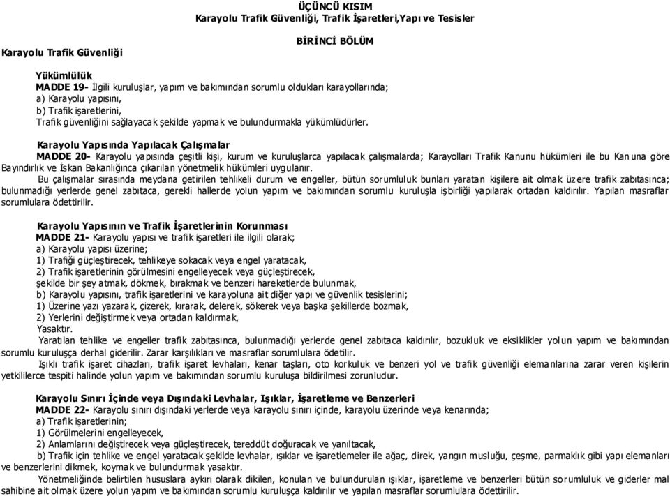 Karayolu Yapısında Yapılacak ÇalıĢmalar MADDE 20- Karayolu yapısında çeģitli kiģi, kurum ve kuruluģlarca yapılacak çalıģmalarda; Karayolları Trafik Kanunu hükümleri ile bu Kan una göre Bayındırlık ve