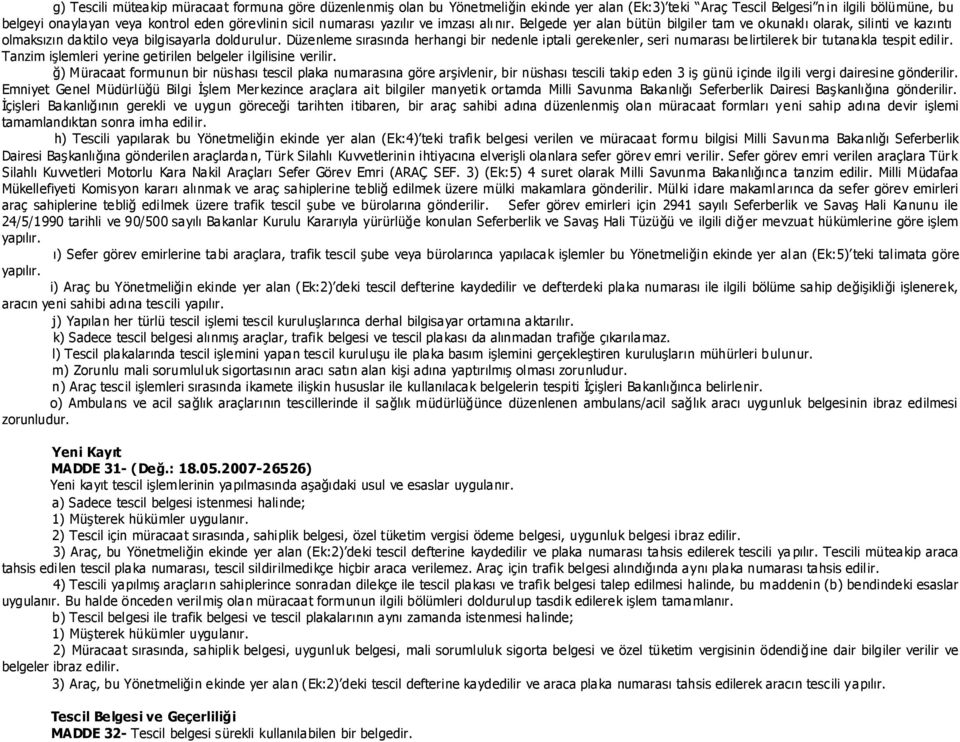 Düzenleme sırasında herhangi bir nedenle iptali gerekenler, seri numarası be lirtilerek bir tutanakla tespit edilir. Tanzim iģlemleri yerine getirilen belgeler ilgilisine verilir.