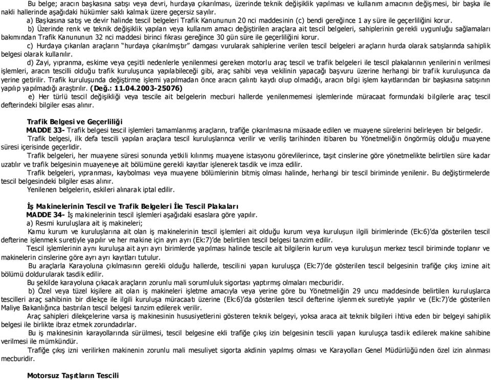 b) Üzerinde renk ve teknik değiģiklik yapılan veya kullanım amacı değiģtirilen araçlara ait tescil belgeleri, sahiplerinin ge rekli uygunluğu sağlamaları bakımından Trafik Kanununun 32 nci maddesi