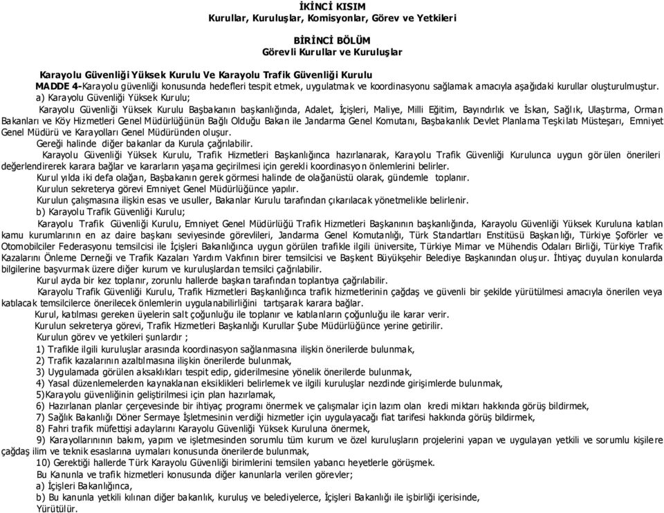 a) Karayolu Güvenliği Yüksek Kurulu; Karayolu Güvenliği Yüksek Kurulu BaĢbakanın baģkanlığında, Adalet, ĠçiĢleri, Maliye, Milli Eğitim, Bayındırlık ve Ġskan, Sağl ık, UlaĢtırma, Orman Bakanları ve