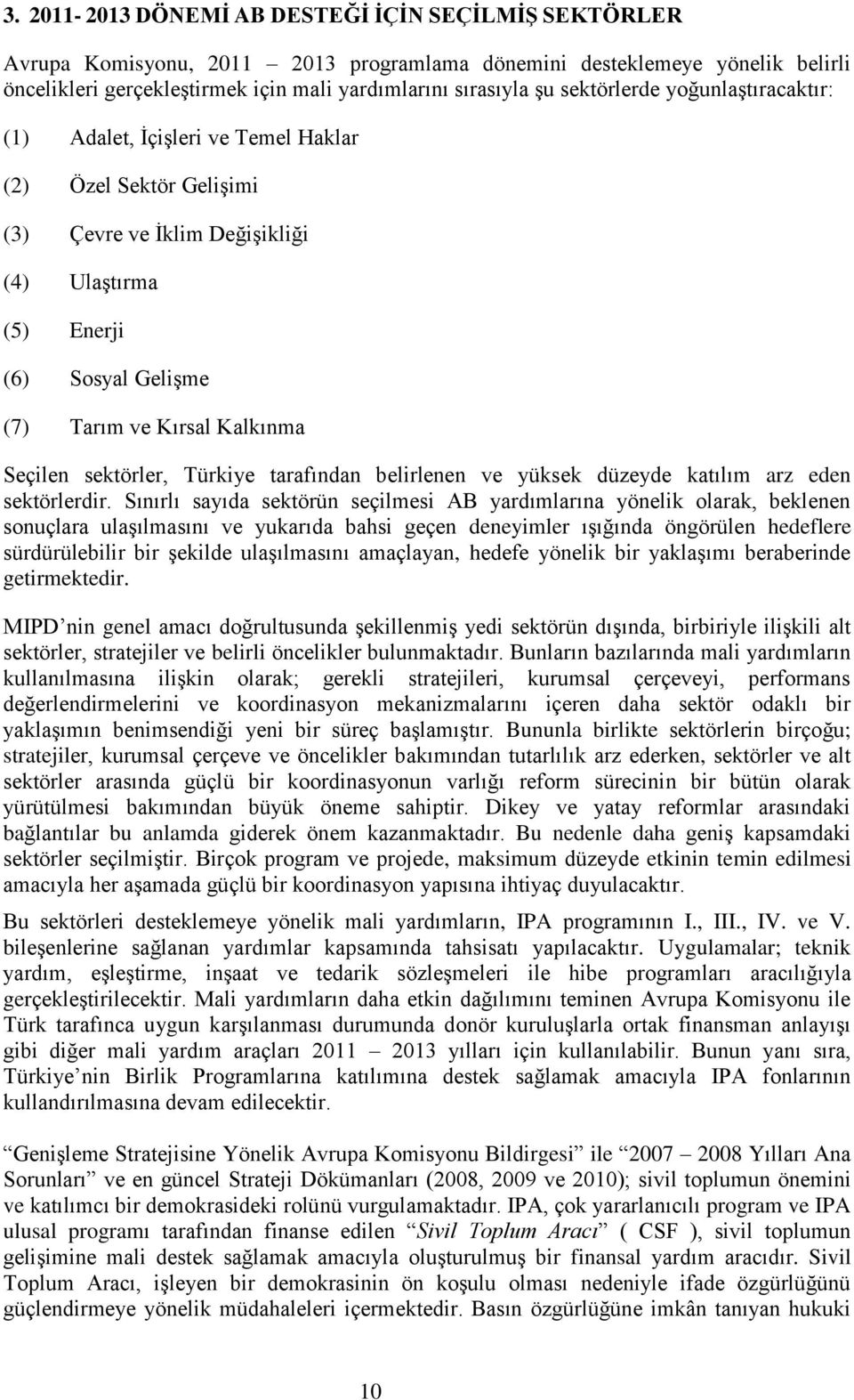 Seçilen sektörler, Türkiye tarafından belirlenen ve yüksek düzeyde katılım arz eden sektörlerdir.