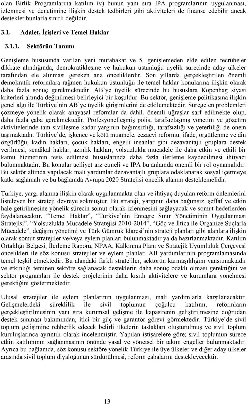 genişlemeden elde edilen tecrübeler dikkate alındığında, demokratikleşme ve hukukun üstünlüğü üyelik sürecinde aday ülkeler tarafından ele alınması gereken ana önceliklerdir.