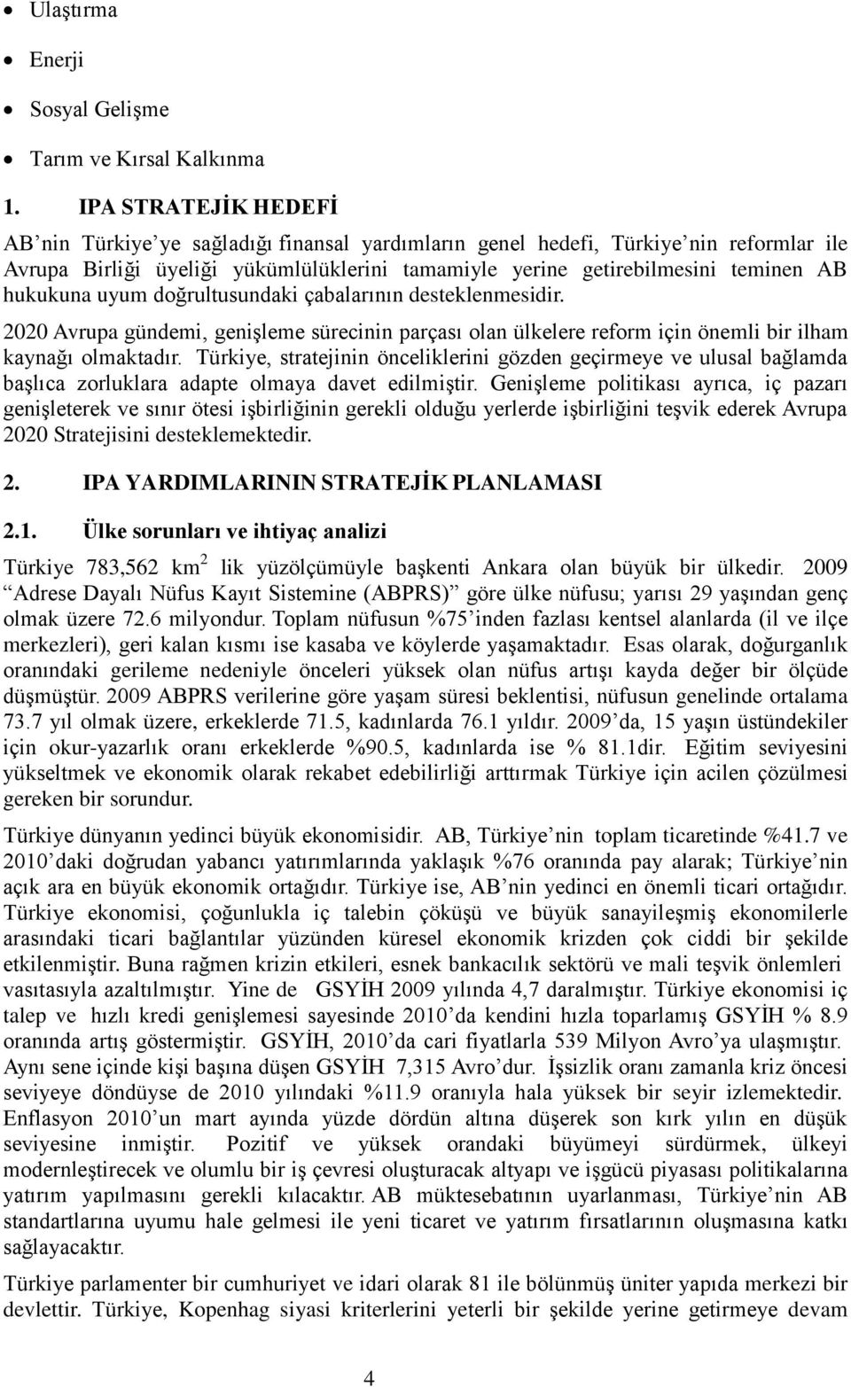 hukukuna uyum doğrultusundaki çabalarının desteklenmesidir. 2020 Avrupa gündemi, genişleme sürecinin parçası olan ülkelere reform için önemli bir ilham kaynağı olmaktadır.