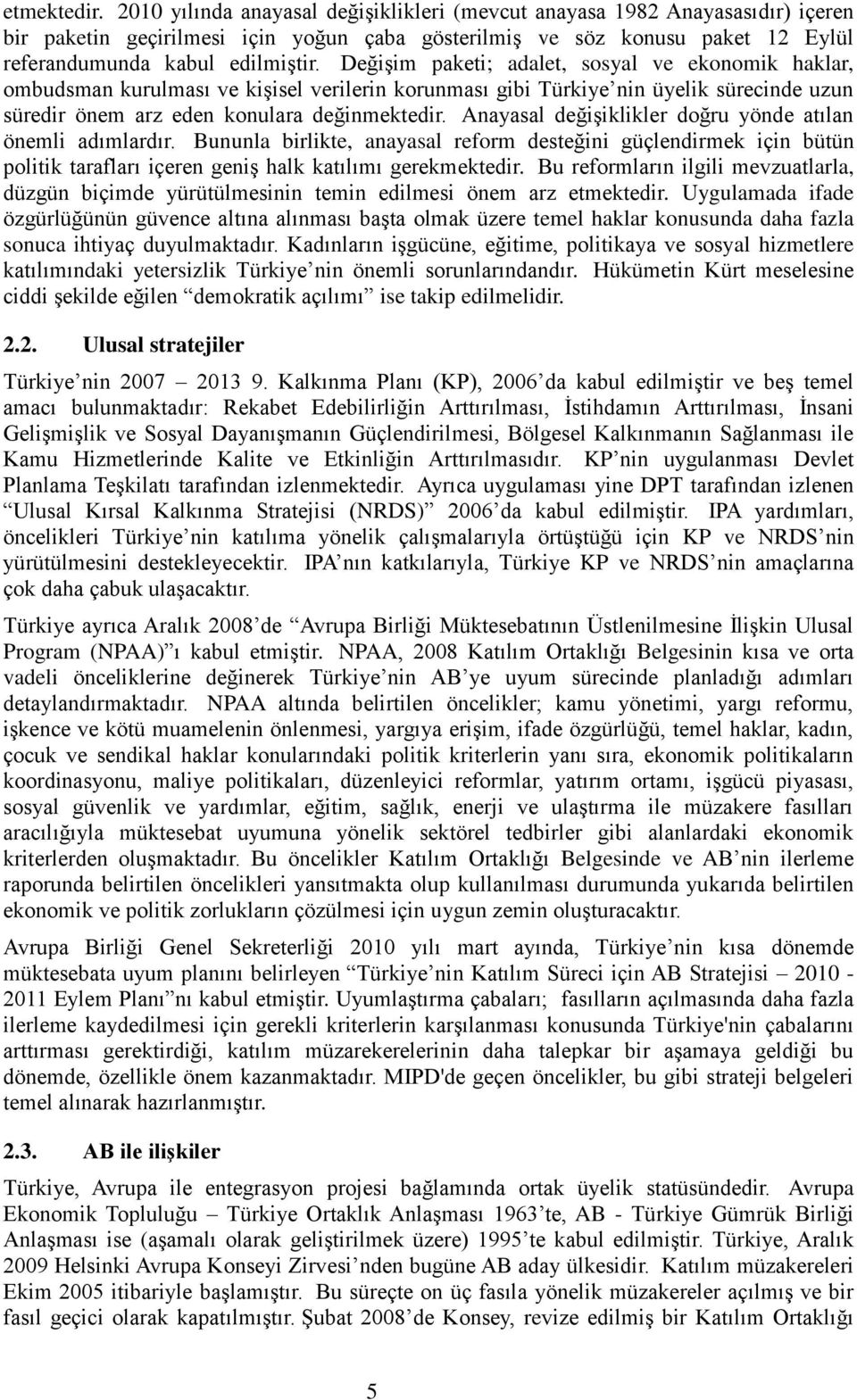 Değişim paketi; adalet, sosyal ve ekonomik haklar, ombudsman kurulması ve kişisel verilerin korunması gibi Türkiye nin üyelik sürecinde uzun süredir önem arz eden konulara değinmektedir.