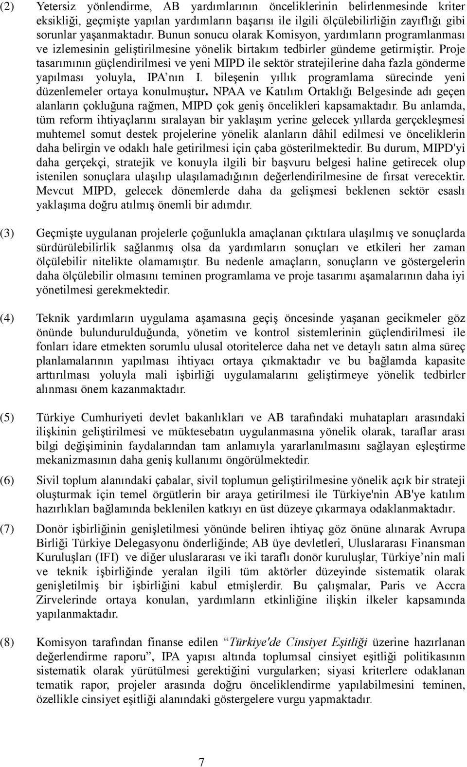 Proje tasarımının güçlendirilmesi ve yeni MIPD ile sektör stratejilerine daha fazla gönderme yapılması yoluyla, IPA nın I. bileşenin yıllık programlama sürecinde yeni düzenlemeler ortaya konulmuştur.