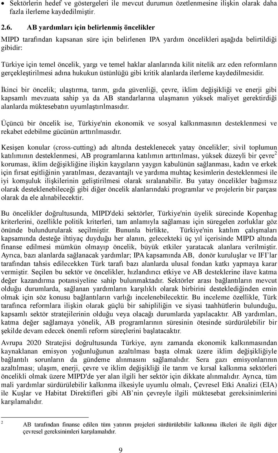 alanlarında kilit nitelik arz eden reformların gerçekleştirilmesi adına hukukun üstünlüğü gibi kritik alanlarda ilerleme kaydedilmesidir.