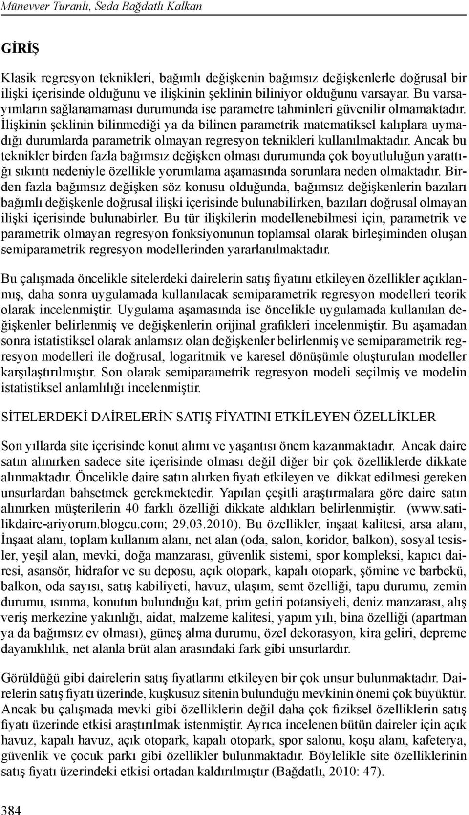 İlişkinin şeklinin bilinmediği ya da bilinen parametrik matematiksel kalıplara uymadığı durumlarda parametrik olmayan regresyon teknikleri kullanılmaktadır.