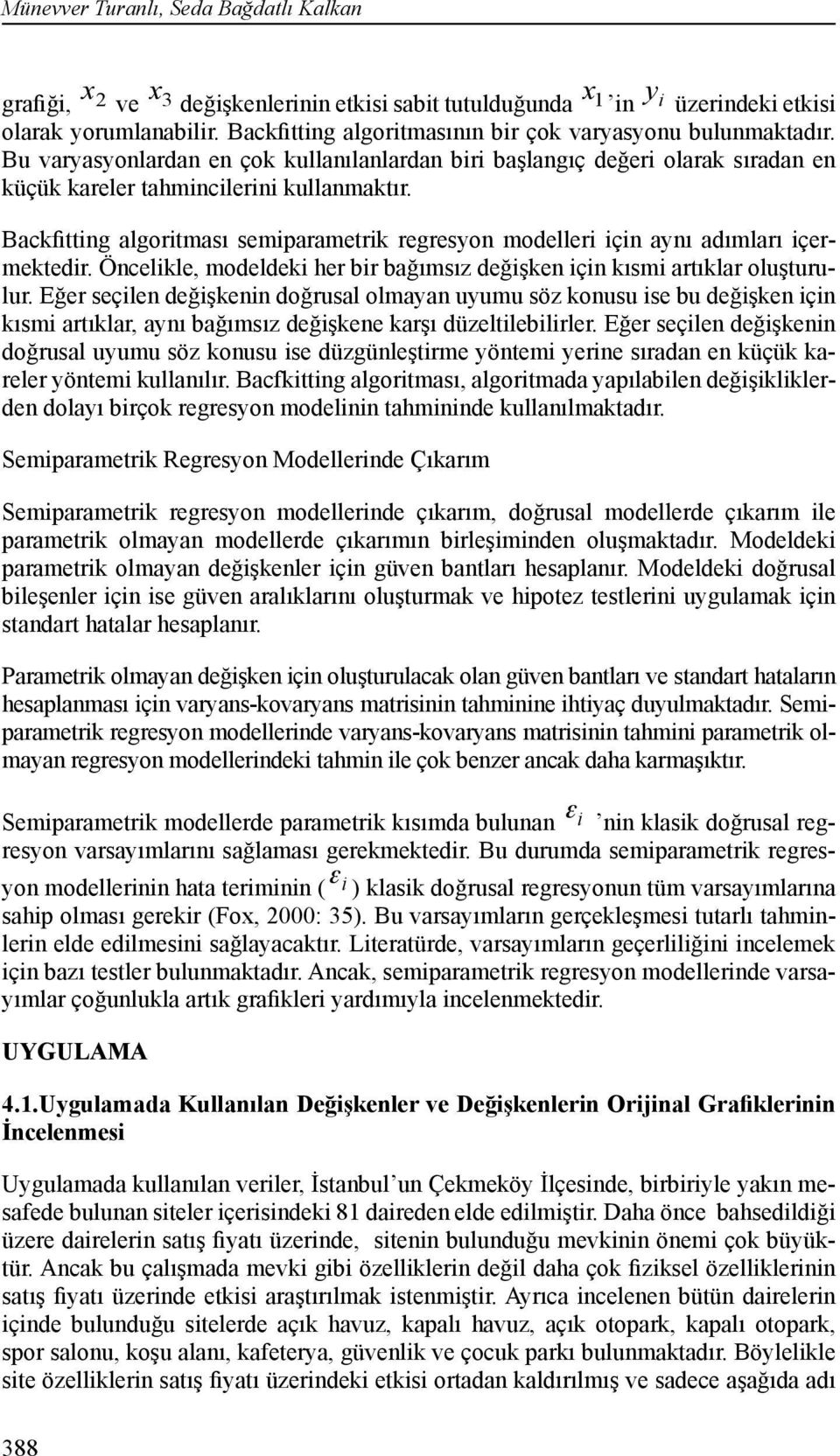 Backfitting algoritması semiparametrik regresyon modelleri için aynı adımları içermektedir. Öncelikle, modeldeki her bir bağımsız değişken için kısmi artıklar oluşturulur.