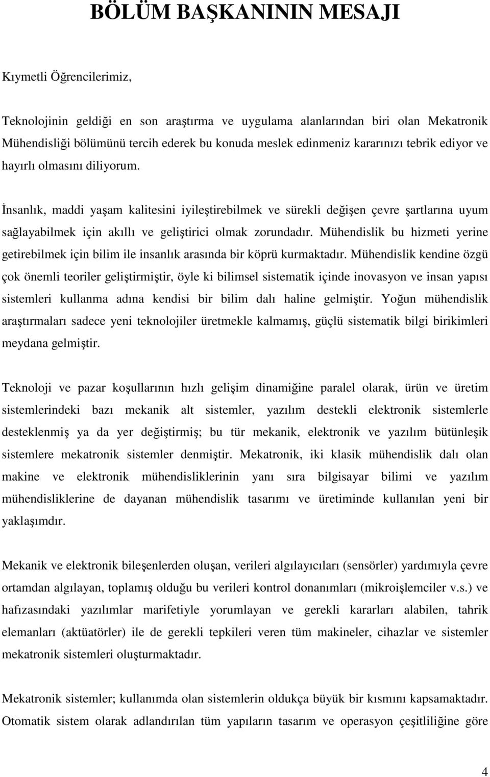 İnsanlık, maddi yaşam kalitesini iyileştirebilmek ve sürekli değişen çevre şartlarına uyum sağlayabilmek için akıllı ve geliştirici olmak zorundadır.