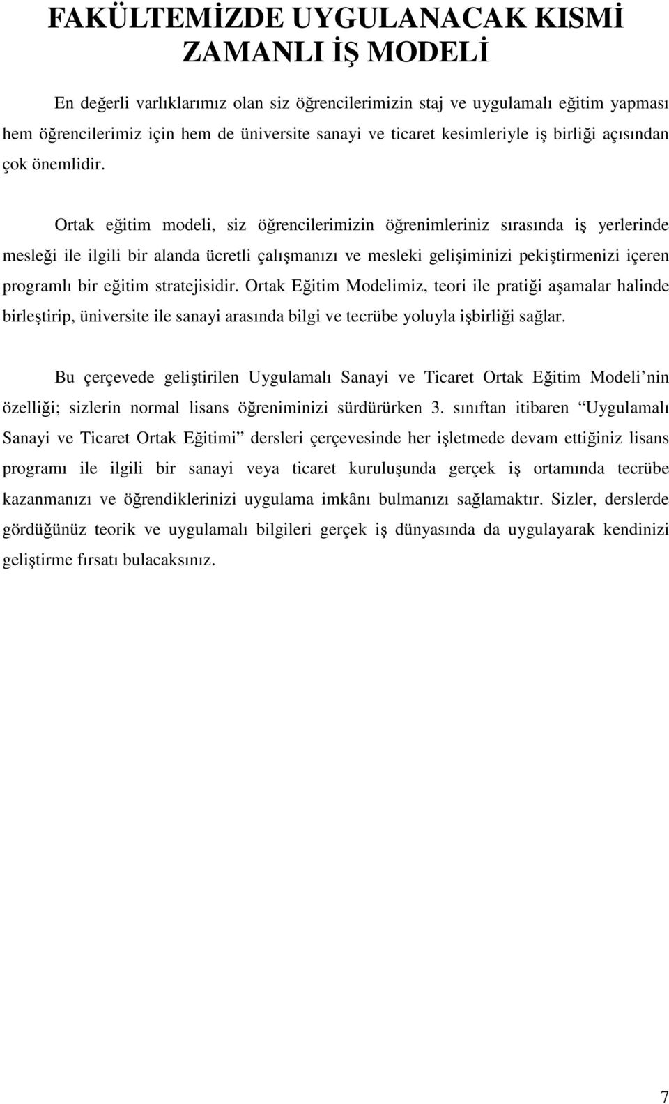 Ortak eğitim modeli, siz öğrencilerimizin öğrenimleriniz sırasında iş yerlerinde mesleği ile ilgili bir alanda ücretli çalışmanızı ve mesleki gelişiminizi pekiştirmenizi içeren programlı bir eğitim