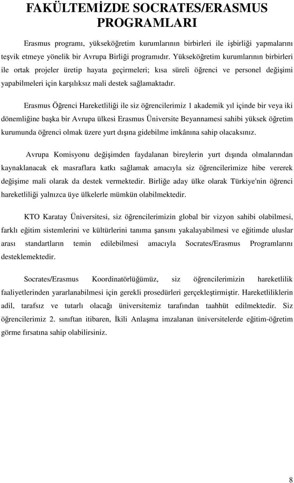 Erasmus Öğrenci Hareketliliği ile siz öğrencilerimiz 1 akademik yıl içinde bir veya iki dönemliğine başka bir Avrupa ülkesi Erasmus Üniversite Beyannamesi sahibi yüksek öğretim kurumunda öğrenci