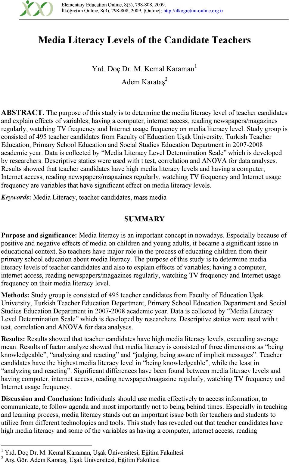 The purpose of this study is to determine the media literacy level of teacher candidates and explain effects of variables; having a computer, internet access, reading newspapers/magazines regularly,