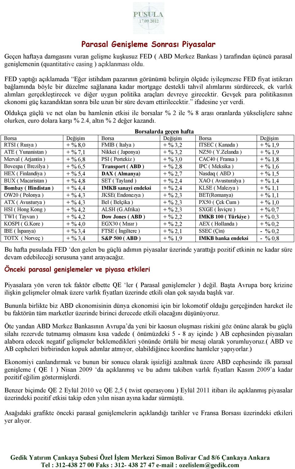 varlık alımları gerçekleştirecek ve diğer uygun politika araçları devreye girecektir. Gevşek para politikasının ekonomi güç kazandıktan sonra bile uzun bir süre devam ettirilecektir.