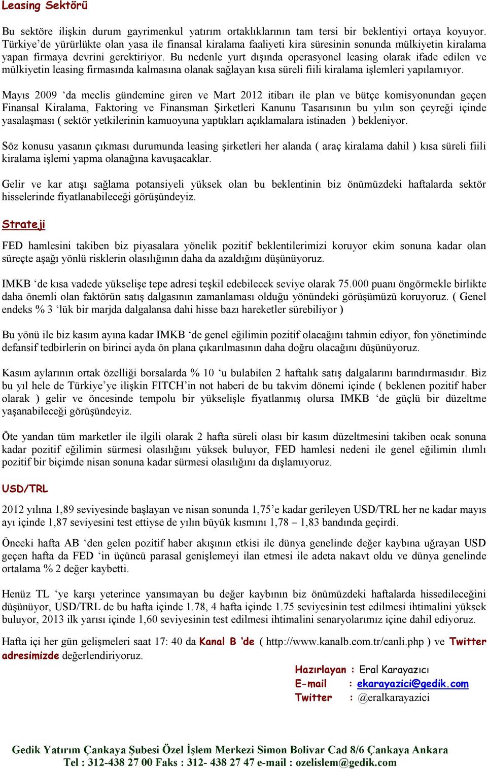 Bu nedenle yurt dışında operasyonel leasing olarak ifade edilen ve mülkiyetin leasing firmasında kalmasına olanak sağlayan kısa süreli fiili kiralama işlemleri yapılamıyor.