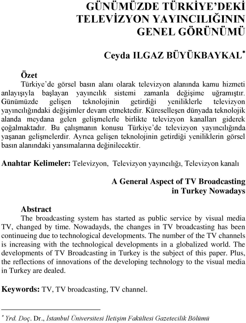 KüreselleĢen dünyada teknolojik alanda meydana gelen geliģmelerle birlikte televizyon kanalları giderek çoğalmaktadır. Bu çalıģmanın konusu Türkiye de televizyon yayıncılığında yaģanan geliģmelerdir.