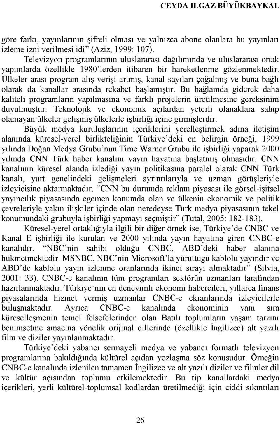 Ülkeler arası program alıģ veriģi artmıģ, kanal sayıları çoğalmıģ ve buna bağlı olarak da kanallar arasında rekabet baģlamıģtır.