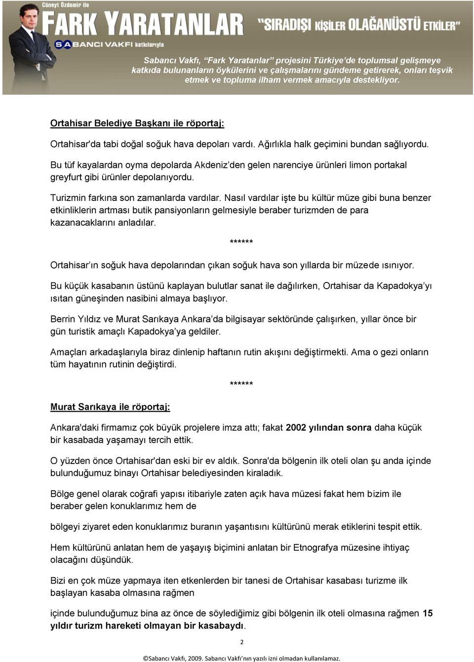 Nasıl vardılar işte bu kültür müze gibi buna benzer etkinliklerin artması butik pansiyonların gelmesiyle beraber turizmden de para kazanacaklarını anladılar.