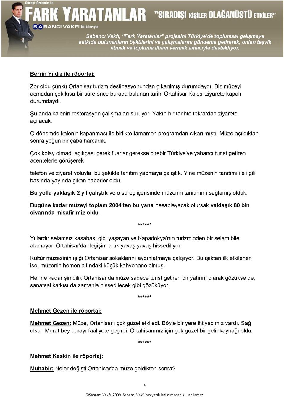 Yakın bir tarihte tekrardan ziyarete açılacak. O dönemde kalenin kapanması ile birlikte tamamen programdan çıkarılmıştı. Müze açıldıktan sonra yoğun bir çaba harcadık.