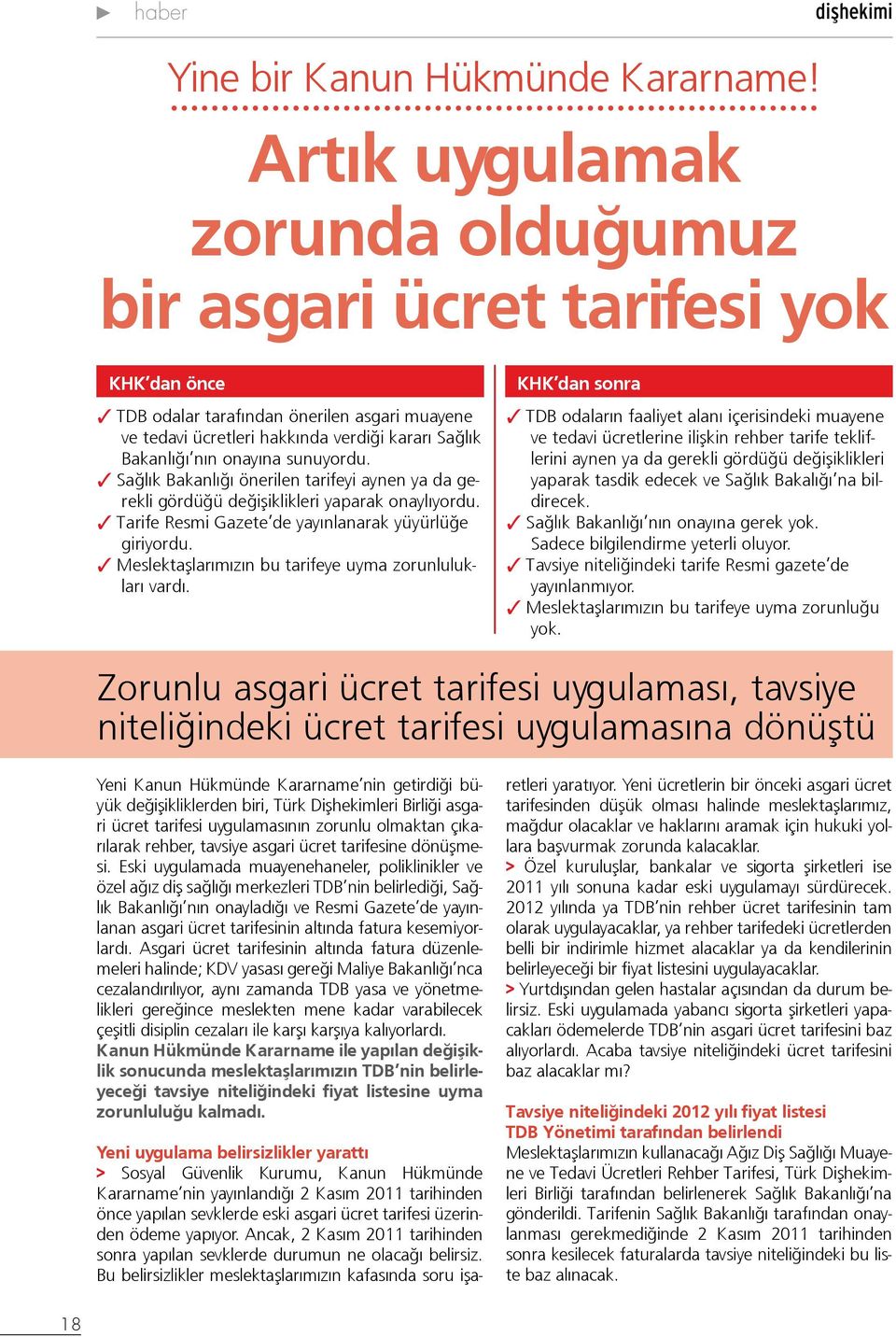 sunuyordu. 3 Sağlık Bakanlığı önerilen tarifeyi aynen ya da gerekli gördüğü değişiklikleri yaparak onaylıyordu. 3 Tarife Resmi Gazete de yayınlanarak yüyürlüğe giriyordu.