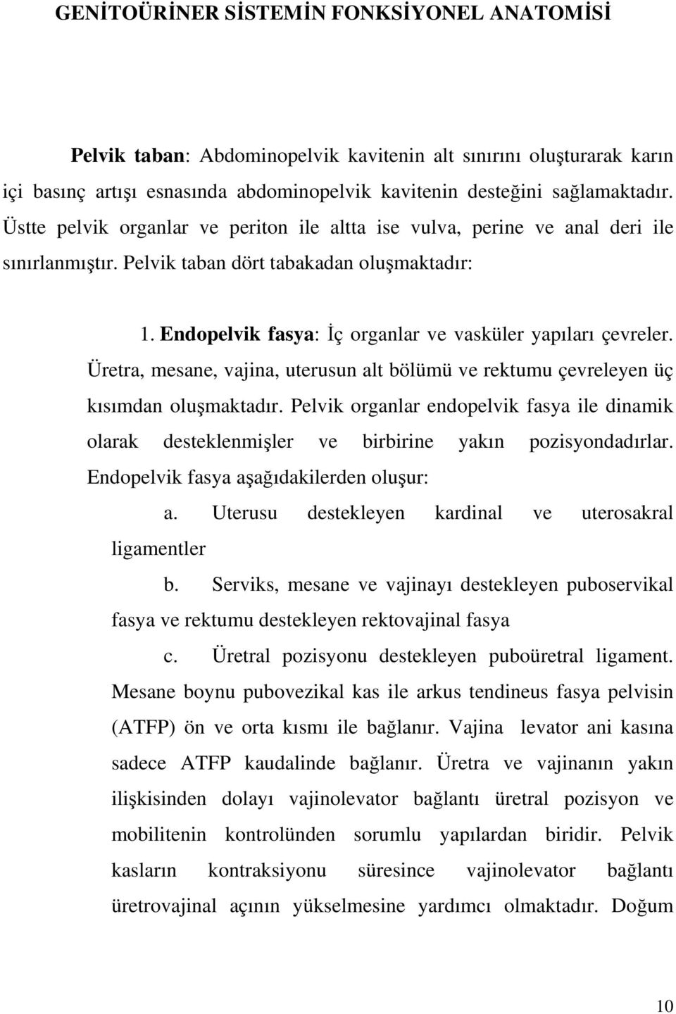 Üretra, mesane, vajina, uterusun alt bölümü ve rektumu çevreleyen üç kısımdan olumaktadır. Pelvik organlar endopelvik fasya ile dinamik olarak desteklenmiler ve birbirine yakın pozisyondadırlar.